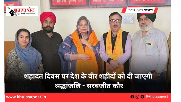 शहादत दिवस पर देश के वीर शहीदों को दी जाएगी श्रद्धांजलि - सरबजीत कौर