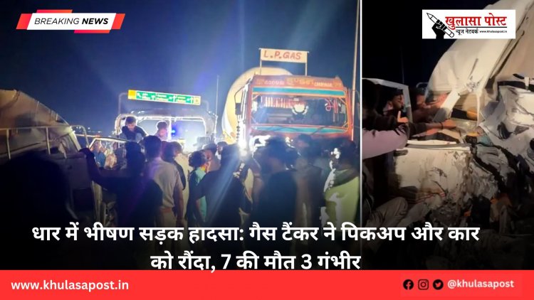 धार में भीषण सड़क हादसा: गैस टैंकर ने पिकअप और कार को रौंदा, 7 की मौत 3 गंभीर