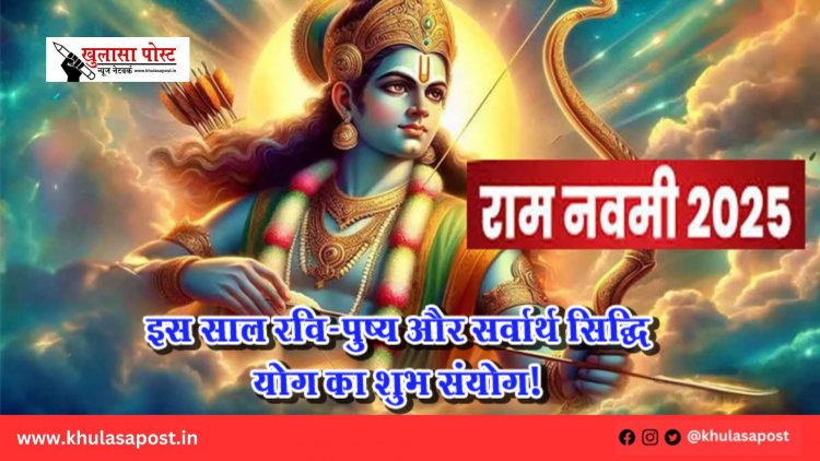 राम नवमी 2025: इस साल रवि-पुष्य और सर्वार्थ सिद्धि योग का शुभ संयोग!