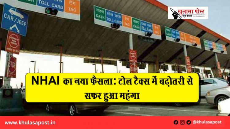 NHAI का नया फैसला: टोल टैक्स में बढ़ोतरी से सफर हुआ महंगा