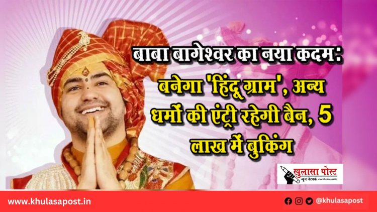 बाबा बागेश्वर का नया कदम: बनेगा 'हिंदू ग्राम', अन्य धर्मों की एंट्री रहेगी बैन, 5 लाख में बुकिंग