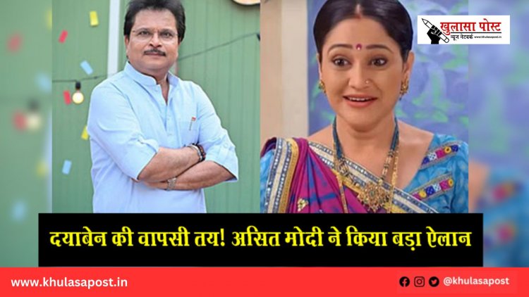 दयाबेन की वापसी तय! असित मोदी ने किया बड़ा ऐलान
