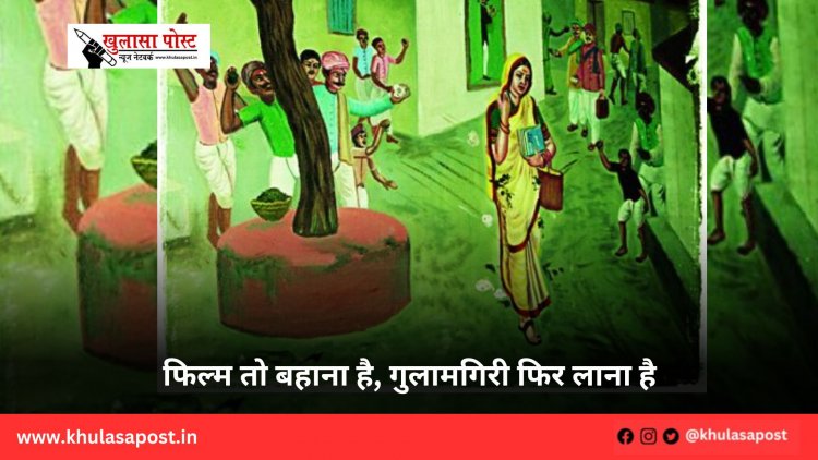 फिल्म तो बहाना है, गुलामगिरी फिर लाना है