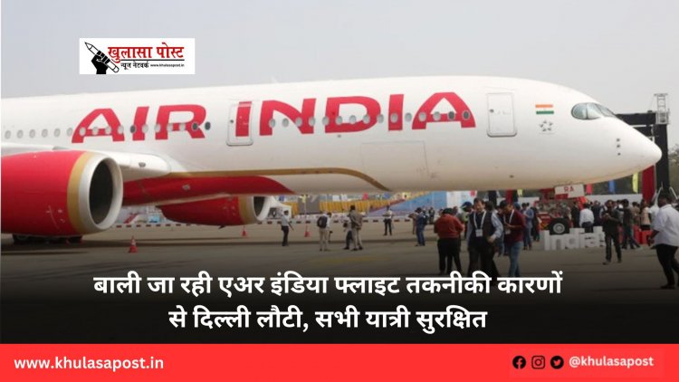 बाली जा रही एअर इंडिया फ्लाइट तकनीकी कारणों से दिल्ली लौटी, सभी यात्री सुरक्षित