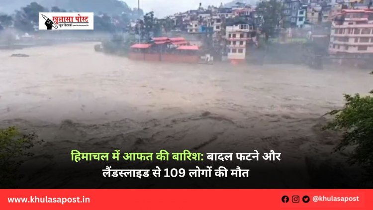 हिमाचल में आफत की बारिश: बादल फटने और लैंडस्लाइड से 109 लोगों की मौत