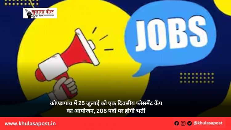 कोण्डागांव में 25 जुलाई को एक दिवसीय प्लेसमेंट कैंप का आयोजन, 208 पदों पर होगी भर्ती