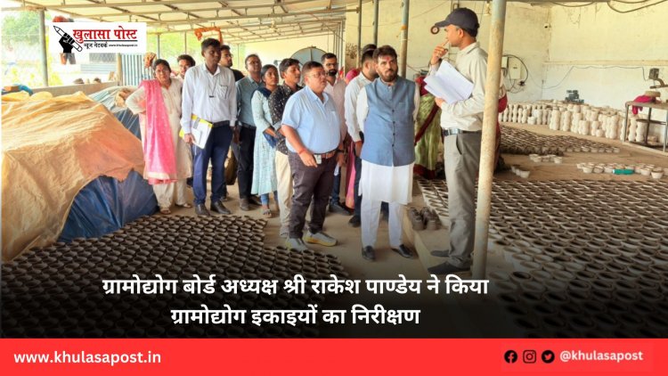 ग्रामोद्योग बोर्ड अध्यक्ष श्री राकेश पाण्डेय ने किया ग्रामोद्योग इकाइयों का निरीक्षण
