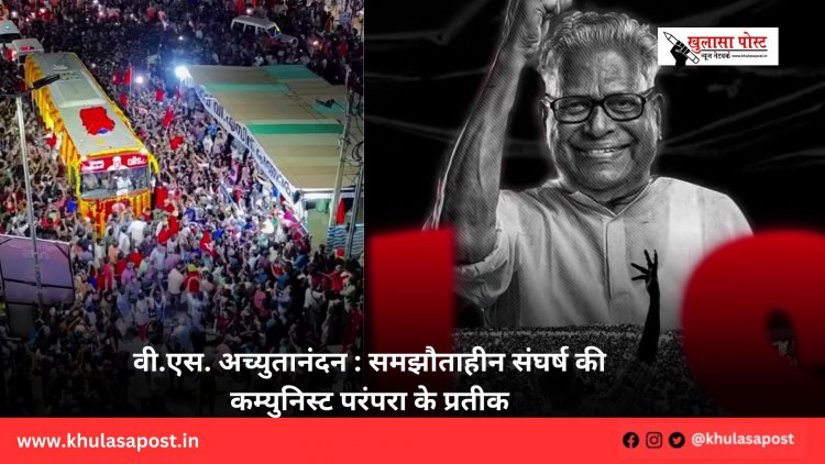 वी.एस. अच्युतानंदन : समझौताहीन संघर्ष की कम्युनिस्ट परंपरा के प्रतीक