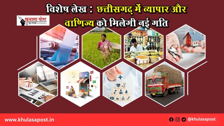 विशेष लेख : छत्तीसगढ़ में व्यापार और वाणिज्य को मिलेगी नई गति
