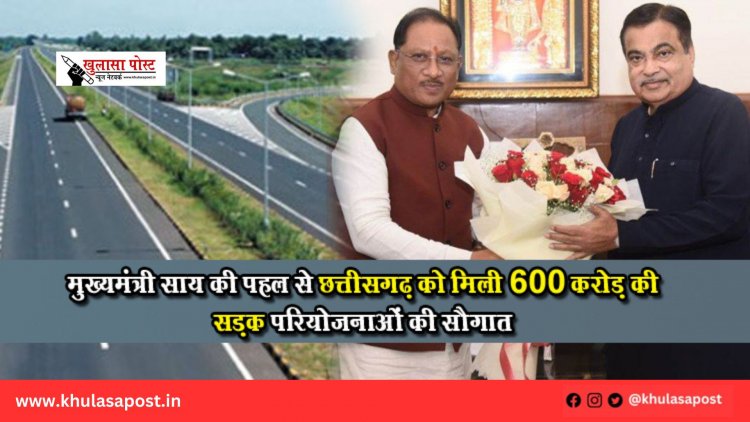 मुख्यमंत्री साय की पहल से छत्तीसगढ़ को मिली 600 करोड़ की सड़क परियोजनाओं की सौगात